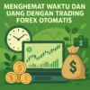 Menghemat Waktu dan Uang dengan Trading Forex Otomatis